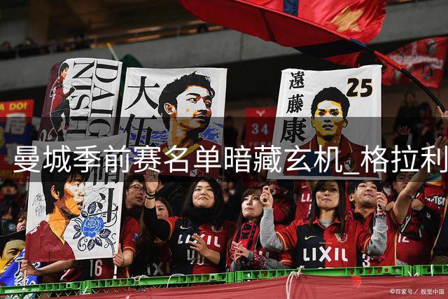 曼城季前赛名单暗藏玄机 格拉利什命运本周揭晓