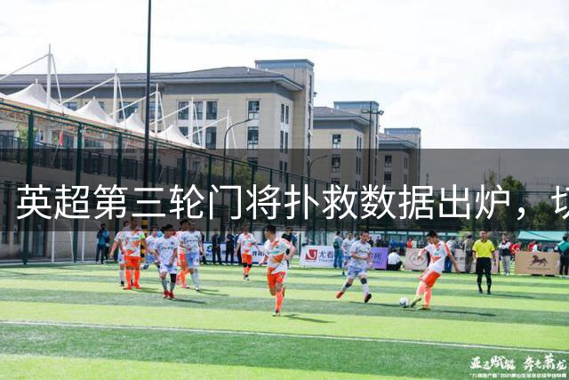 英超第三轮门将扑救数据出炉，切尔西门神领跑榜单